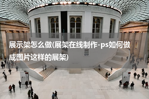 展示架怎么做(展架在线制作-ps如何做成图片这样的展架)
