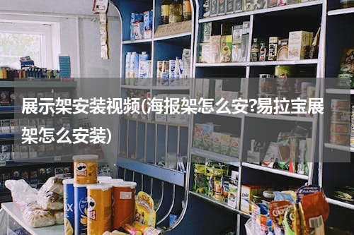 展示架安装视频(海报架怎么安?易拉宝展架怎么安装)