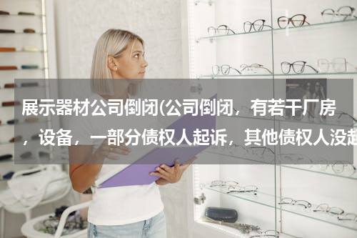 展示器材公司倒闭(公司倒闭，有若干厂房，设备，一部分债权人起诉，其他债权人没起诉，没起诉的债权人是不是不能得到任何赔)