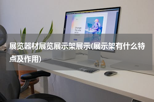 展览器材展览展示架展示(展示架有什么特点及作用)