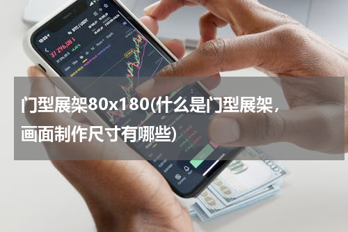 门型展架80x180(什么是门型展架，画面制作尺寸有哪些)