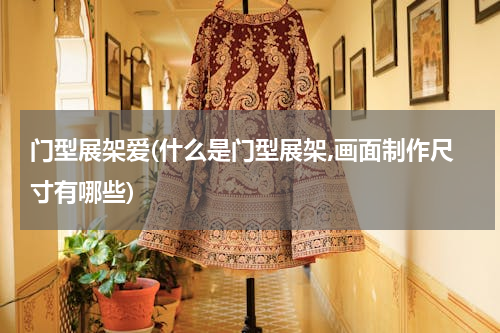 门型展架爱(什么是门型展架,画面制作尺寸有哪些)