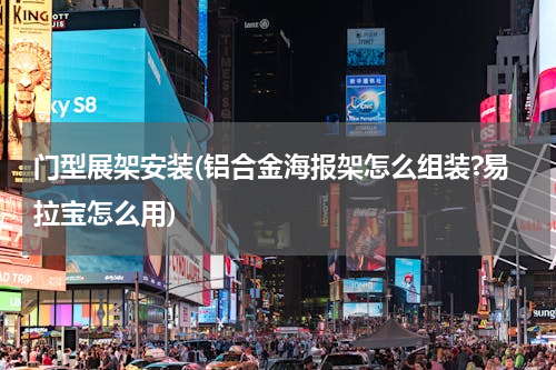 门型展架安装(铝合金海报架怎么组装?易拉宝怎么用)