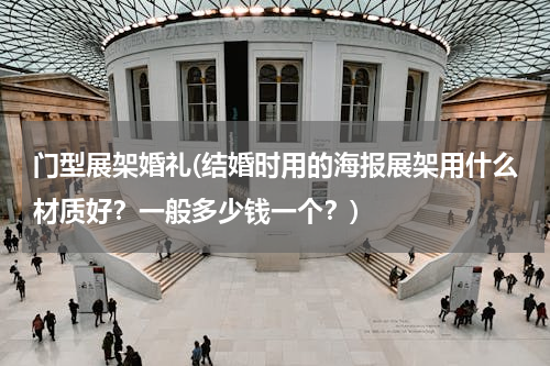 门型展架婚礼(结婚时用的海报展架用什么材质好？一般多少钱一个？)