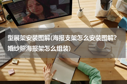 型展架安装图解(海报支架怎么安装图解?婚纱照海报架怎么组装)