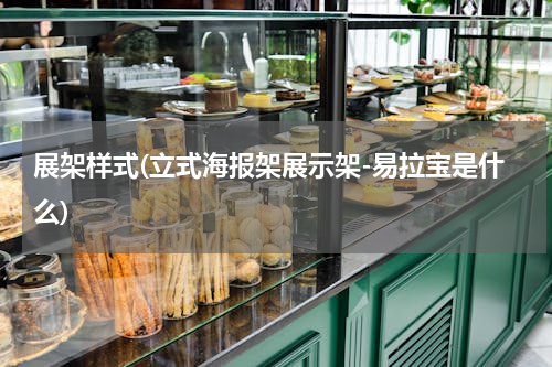 展架样式(立式海报架展示架-易拉宝是什么)