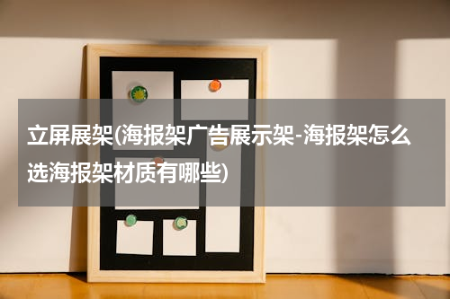 立屏展架(海报架广告展示架-海报架怎么选海报架材质有哪些)