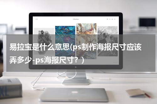易拉宝是什么意思(ps制作海报尺寸应该弄多少-ps海报尺寸？)
