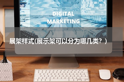 展架样式(展示架可以分为哪几类？)