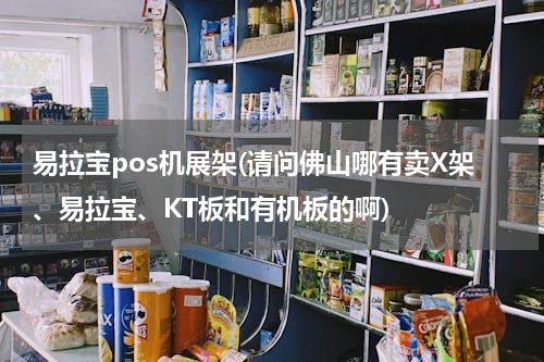 易拉宝pos机展架(请问佛山哪有卖X架、易拉宝、KT板和有机板的啊)