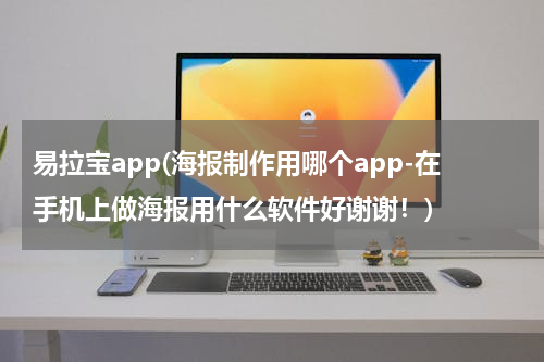 易拉宝app(海报制作用哪个app-在手机上做海报用什么软件好谢谢！)