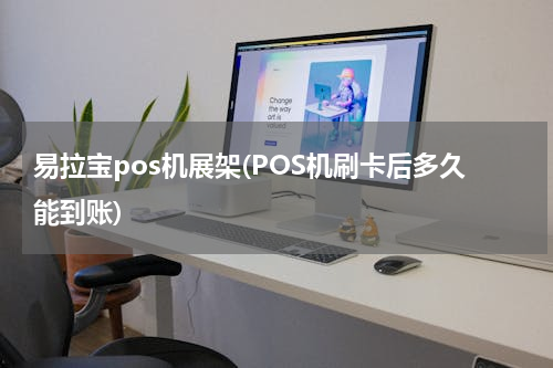 易拉宝pos机展架(POS机刷卡后多久能到账)