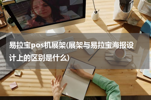 易拉宝pos机展架(展架与易拉宝海报设计上的区别是什么)