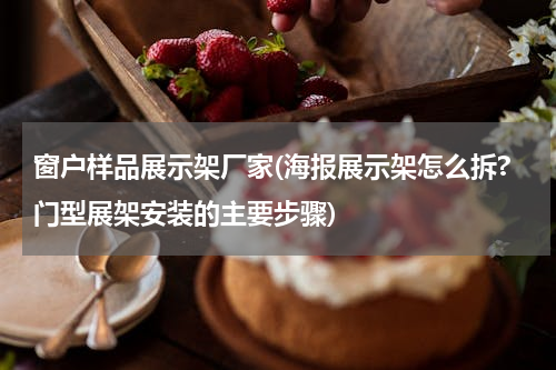 窗户样品展示架厂家(海报展示架怎么拆?门型展架安装的主要步骤)