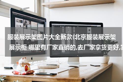 服装展示架图片大全新款(北京服装展示架 展示柜 哪里有厂家直销的,去厂家拿货更好,实惠)