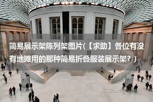 简易展示架陈列架图片(【求助】各位有没有地摊用的那种简易折叠服装展示架？)