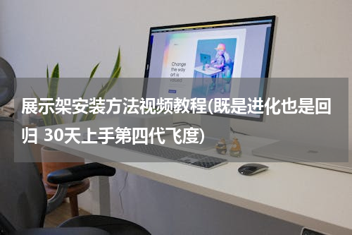 展示架安装方法视频教程(既是进化也是回归 30天上手第四代飞度)