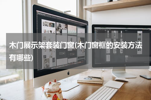木门展示架套装门窗(木门窗框的安装方法有哪些)