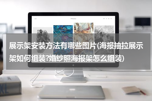 展示架安装方法有哪些图片(海报抽拉展示架如何组装?婚纱照海报架怎么组装)