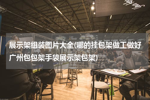 展示架组装图片大全(哪的挂包架做工做好广州包包架手袋展示架包架)