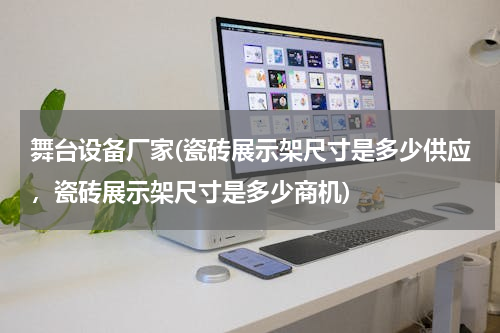 舞台设备厂家(瓷砖展示架尺寸是多少供应，瓷砖展示架尺寸是多少商机)