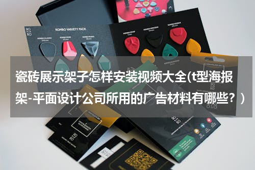 瓷砖展示架子怎样安装视频大全(t型海报架-平面设计公司所用的广告材料有哪些？)