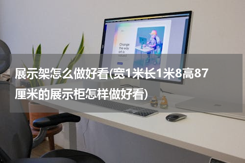 展示架怎么做好看(宽1米长1米8高87厘米的展示柜怎样做好看)