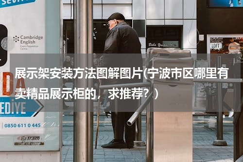 展示架安装方法图解图片(宁波市区哪里有卖精品展示柜的，求推荐？)