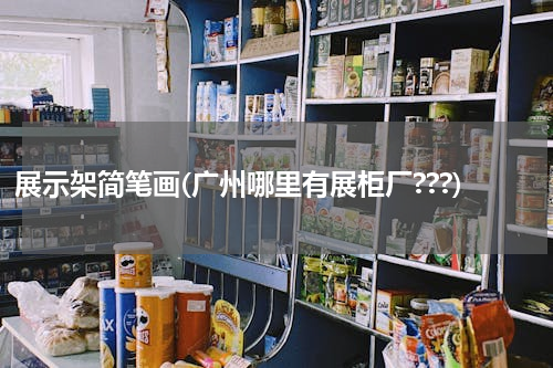 展示架简笔画(广州哪里有展柜厂???)