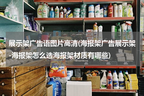 展示架广告语图片高清(海报架广告展示架-海报架怎么选海报架材质有哪些)