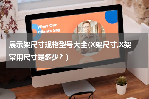 展示架尺寸规格型号大全(X架尺寸,X架常用尺寸是多少？)