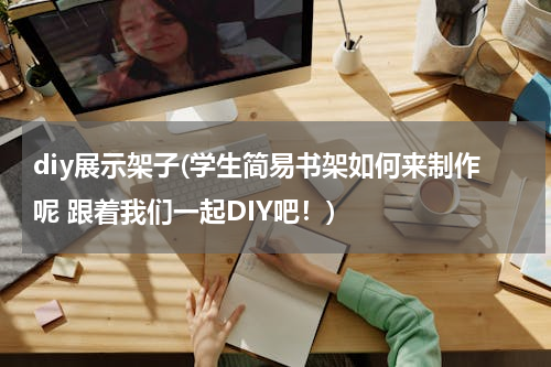 diy展示架子(学生简易书架如何来制作呢 跟着我们一起DIY吧！)