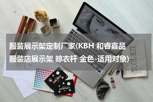 服装展示架定制厂家(KBH 和睿嘉品 服装店展示架 晾衣杆 金色-适用对象)