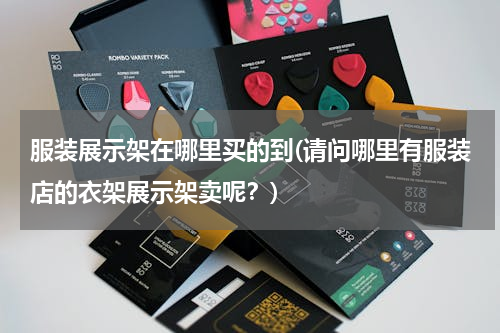 服装展示架在哪里买的到(请问哪里有服装店的衣架展示架卖呢？)