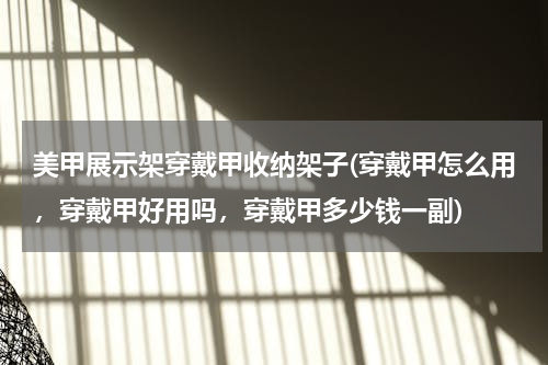 美甲展示架穿戴甲收纳架子(穿戴甲怎么用，穿戴甲好用吗，穿戴甲多少钱一副)