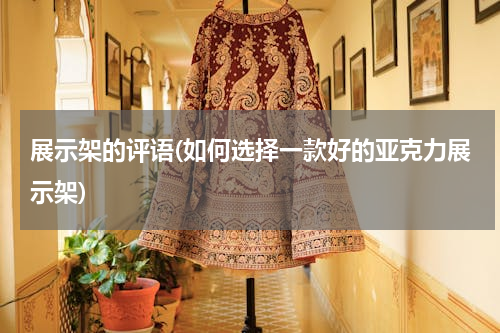 展示架的评语(如何选择一款好的亚克力展示架)