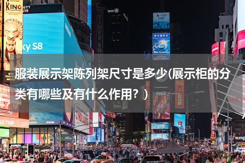 服装展示架陈列架尺寸是多少(展示柜的分类有哪些及有什么作用？)