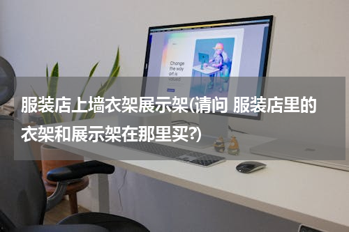 服装店上墙衣架展示架(请问 服装店里的衣架和展示架在那里买?)