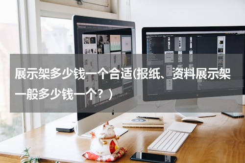 展示架多少钱一个合适(报纸、资料展示架一般多少钱一个？)