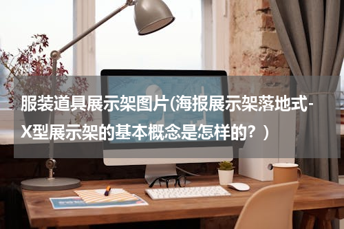 服装道具展示架图片(海报展示架落地式-X型展示架的基本概念是怎样的？)