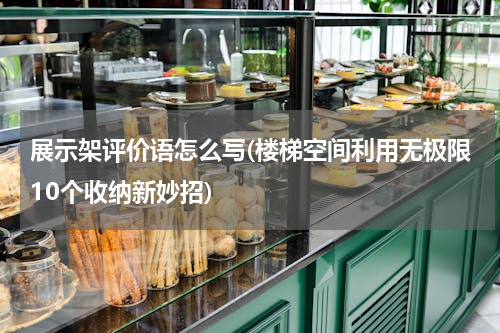 展示架评价语怎么写(楼梯空间利用无极限10个收纳新妙招)