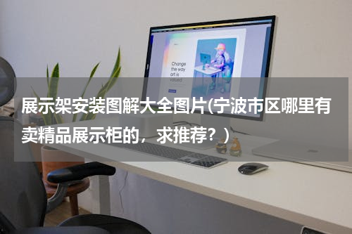 展示架安装图解大全图片(宁波市区哪里有卖精品展示柜的，求推荐？)