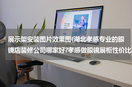 展示架安装图片效果图(湖北孝感专业的眼镜店装修公司哪家好?孝感做眼镜展柜性价比高,售后服务要及时的眼镜店设计装修公司联系我.)