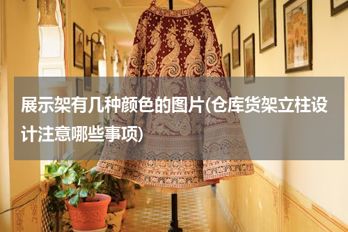 展示架有几种颜色的图片(仓库货架立柱设计注意哪些事项)