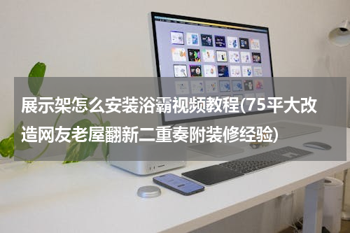 展示架怎么安装浴霸视频教程(75平大改造网友老屋翻新二重奏附装修经验)